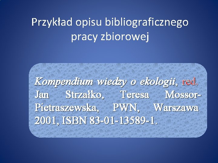 Przykład opisu bibliograficznego pracy zbiorowej Kompendium wiedzy o ekologii, red. Jan Strzałko, Teresa Mossor.