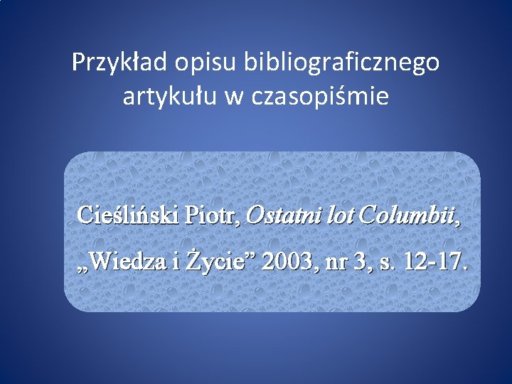 Przykład opisu bibliograficznego artykułu w czasopiśmie Cieśliński Piotr, Ostatni lot Columbii, „Wiedza i Życie”