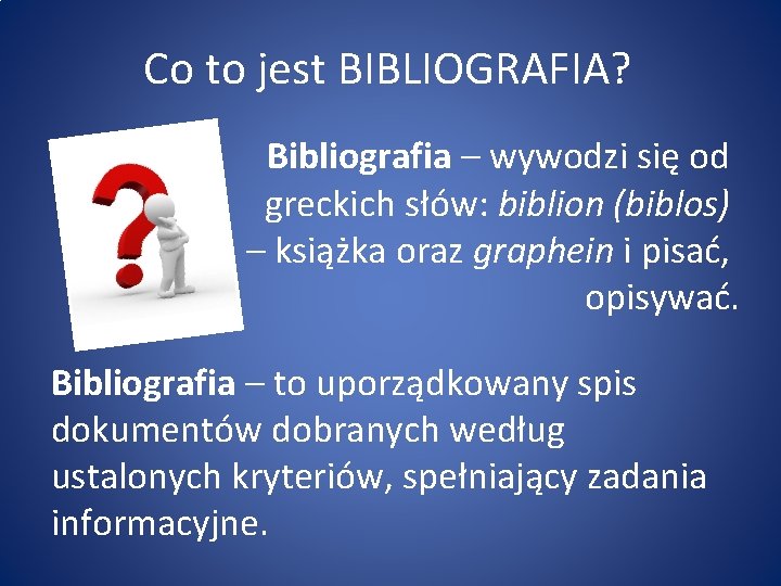 Co to jest BIBLIOGRAFIA? Bibliografia – wywodzi się od greckich słów: biblion (biblos) –