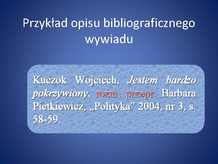 Przykład opisu bibliograficznego wywiadu Kuczok Wojciech, Jestem bardzo pokrzywiony, rozm. przepr. Barbara Pietkiewicz, „Polityka”