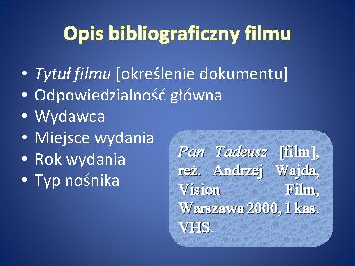 Opis bibliograficzny filmu • • • Tytuł filmu [określenie dokumentu] Odpowiedzialność główna Wydawca Miejsce