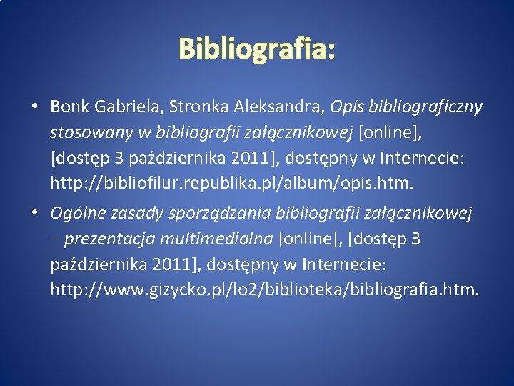 Bibliografia: • Bonk Gabriela, Stronka Aleksandra, Opis bibliograficzny stosowany w bibliografii załącznikowej [online], [dostęp