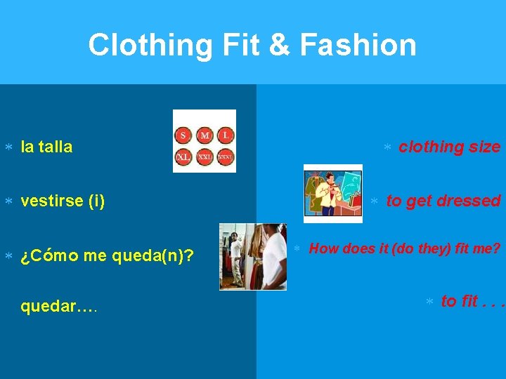 Clothing Fit & Fashion la talla vestirse (i) ¿Cómo me queda(n)? quedar…. clothing size