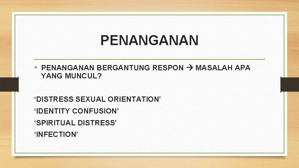 PENANGANAN • PENANGANAN BERGANTUNG RESPON MASALAH APA YANG MUNCUL? ‘DISTRESS SEXUAL ORIENTATION’ ‘IDENTITY CONFUSION’