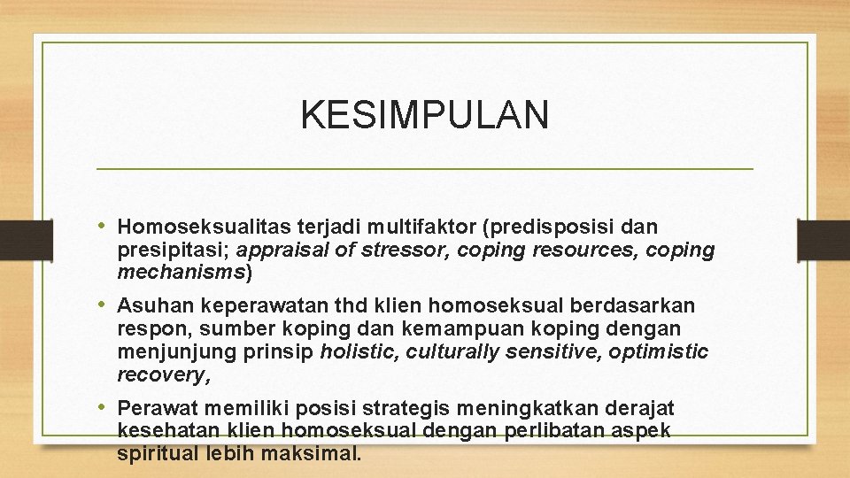 KESIMPULAN • Homoseksualitas terjadi multifaktor (predisposisi dan presipitasi; appraisal of stressor, coping resources, coping