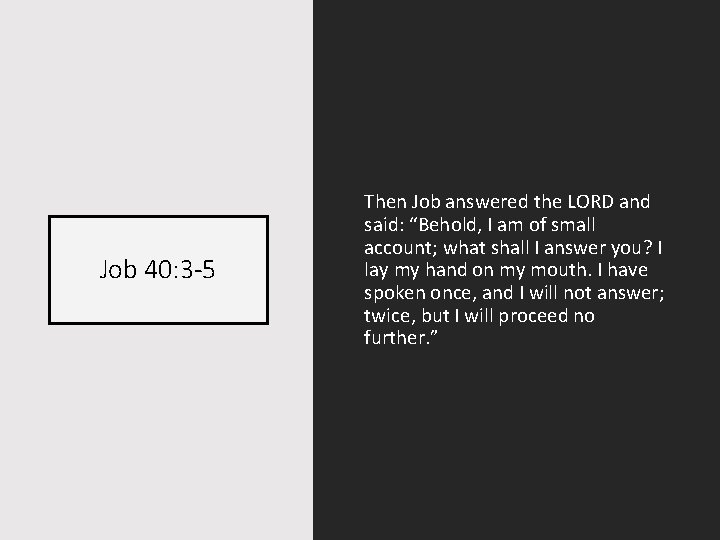 Job 40: 3 -5 Then Job answered the LORD and said: “Behold, I am
