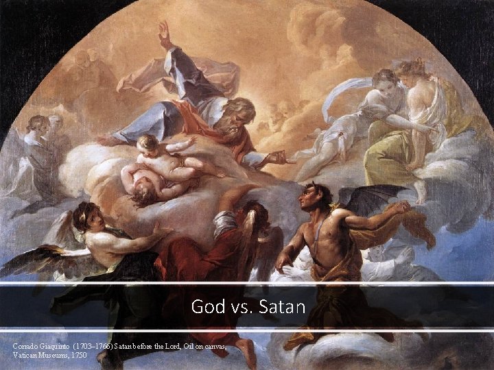 God vs. Satan Corrado Giaquinto (1703– 1766) Satan before the Lord, Oil on canvas,