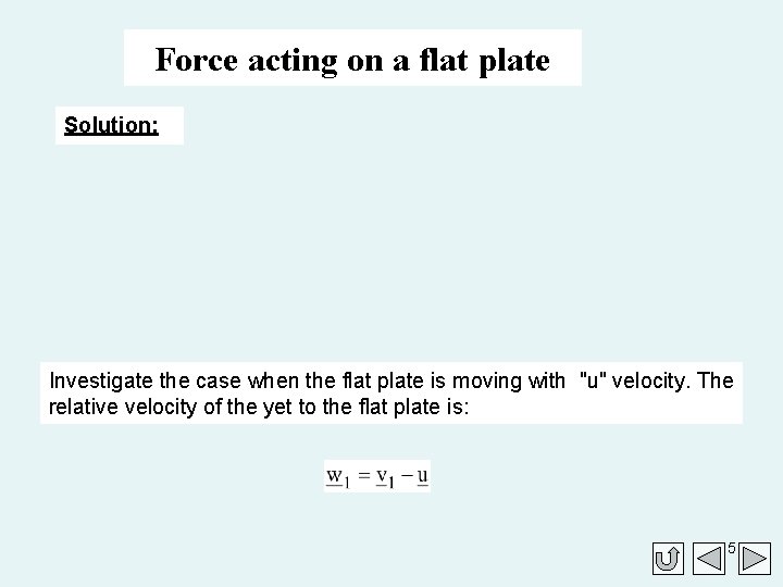 Force acting on a flat plate Solution: Investigate the case when the flat plate