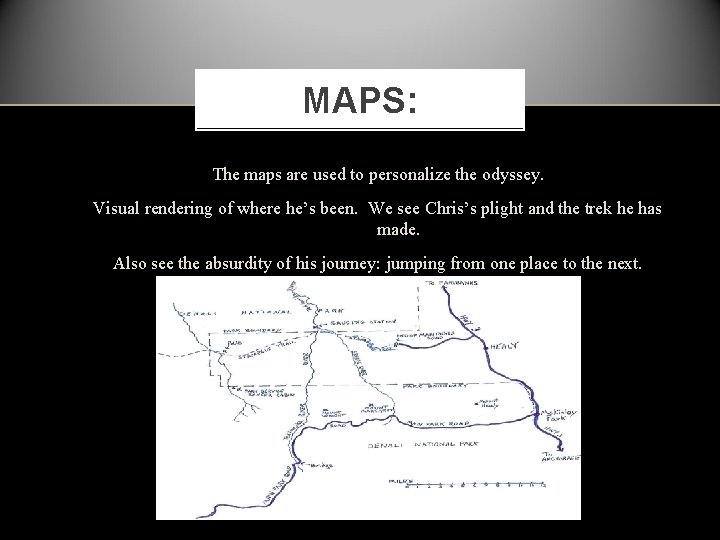 MAPS: The maps are used to personalize the odyssey. Visual rendering of where he’s