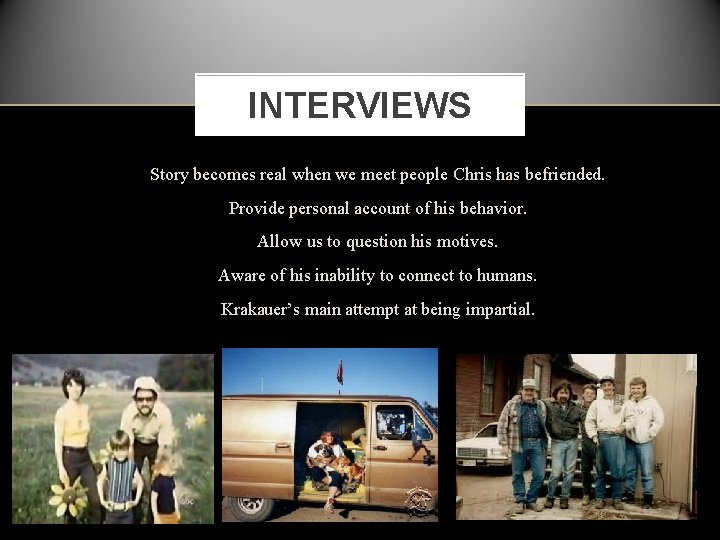 INTERVIEWS Story becomes real when we meet people Chris has befriended. Provide personal account
