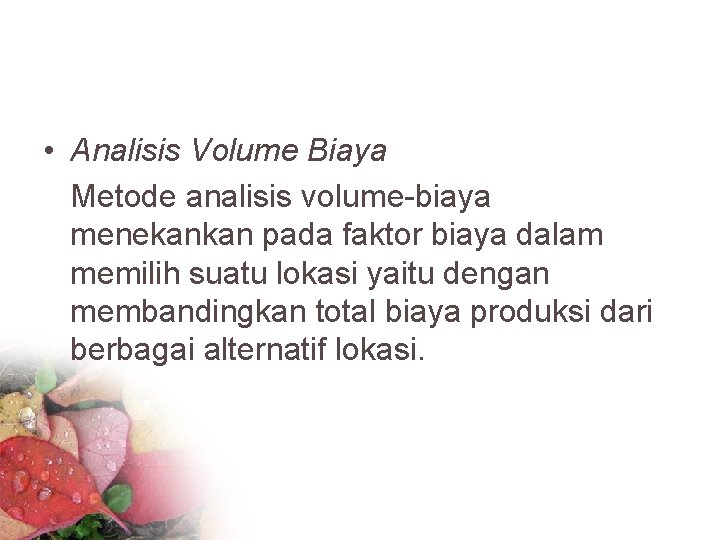  • Analisis Volume Biaya Metode analisis volume-biaya menekankan pada faktor biaya dalam memilih