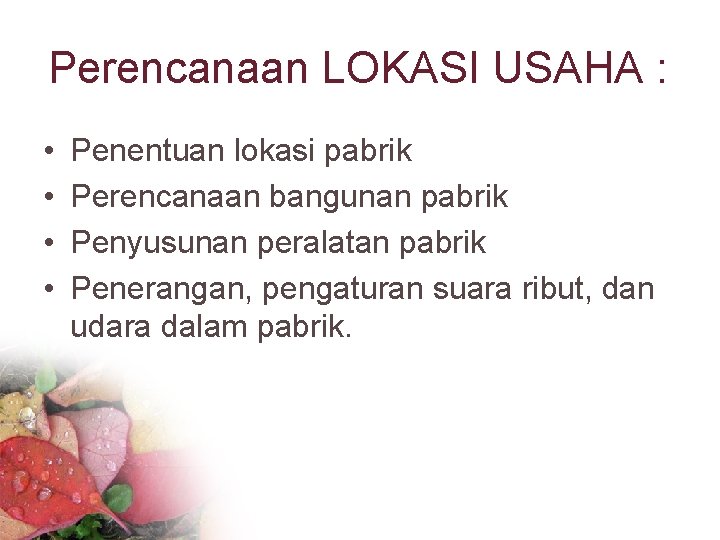 Perencanaan LOKASI USAHA : • • Penentuan lokasi pabrik Perencanaan bangunan pabrik Penyusunan peralatan