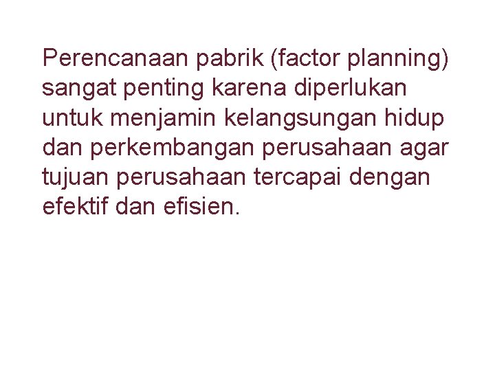 Perencanaan pabrik (factor planning) sangat penting karena diperlukan untuk menjamin kelangsungan hidup dan perkembangan