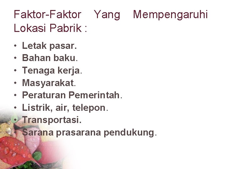 Faktor-Faktor Yang Mempengaruhi Lokasi Pabrik : • • Letak pasar. Bahan baku. Tenaga kerja.