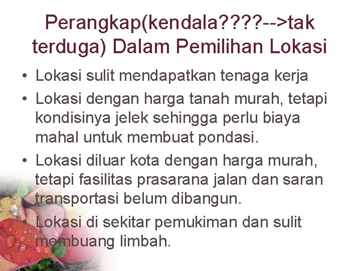 Perangkap(kendala? ? -->tak terduga) Dalam Pemilihan Lokasi • Lokasi sulit mendapatkan tenaga kerja •