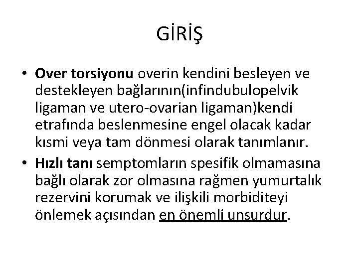 GİRİŞ • Over torsiyonu overin kendini besleyen ve destekleyen bağlarının(infindubulopelvik ligaman ve utero-ovarian ligaman)kendi