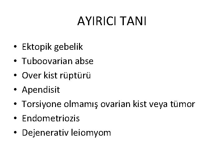 AYIRICI TANI • • Ektopik gebelik Tuboovarian abse Over kist rüptürü Apendisit Torsiyone olmamış