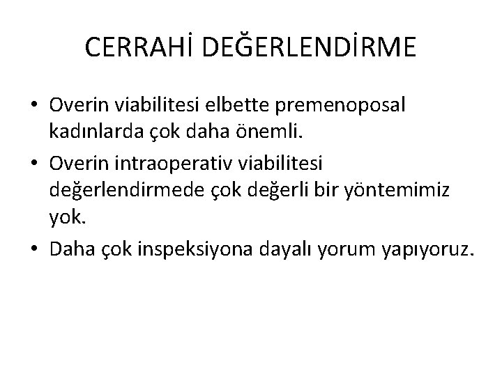 CERRAHİ DEĞERLENDİRME • Overin viabilitesi elbette premenoposal kadınlarda çok daha önemli. • Overin intraoperativ