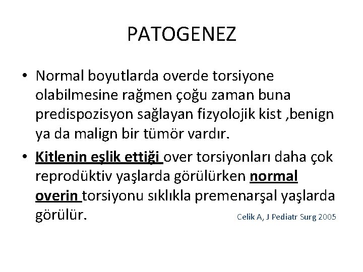 PATOGENEZ • Normal boyutlarda overde torsiyone olabilmesine rağmen çoğu zaman buna predispozisyon sağlayan fizyolojik