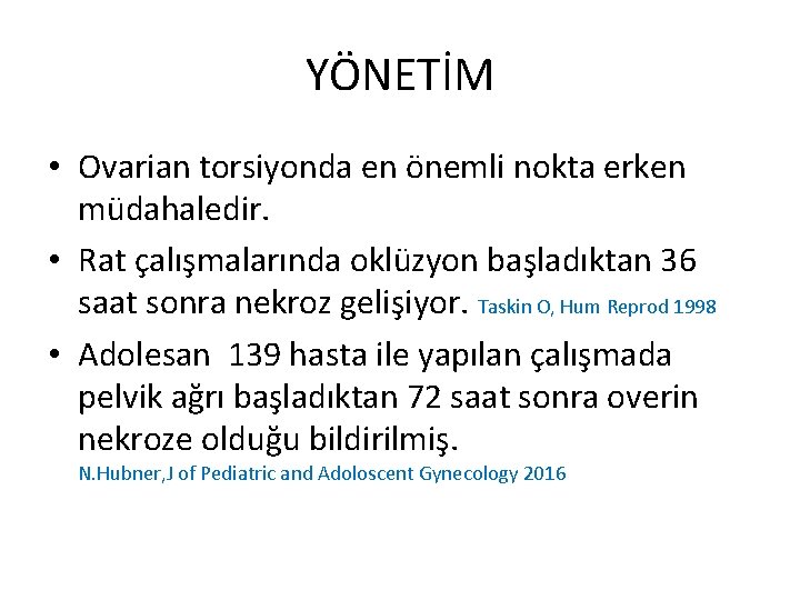 YÖNETİM • Ovarian torsiyonda en önemli nokta erken müdahaledir. • Rat çalışmalarında oklüzyon başladıktan