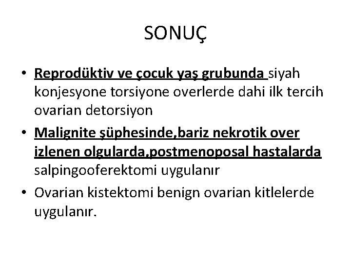 SONUÇ • Reprodüktiv ve çocuk yaş grubunda siyah konjesyone torsiyone overlerde dahi ilk tercih