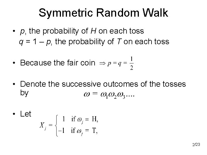 Symmetric Random Walk • p, the probability of H on each toss q =