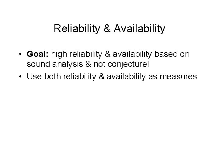Reliability & Availability • Goal: high reliability & availability based on sound analysis &