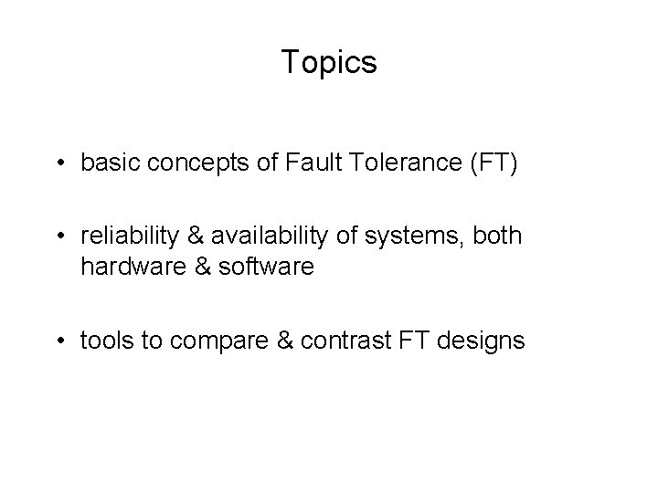Topics • basic concepts of Fault Tolerance (FT) • reliability & availability of systems,