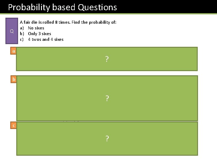 Probability based Questions Q A fair die is rolled 8 times. Find the probability