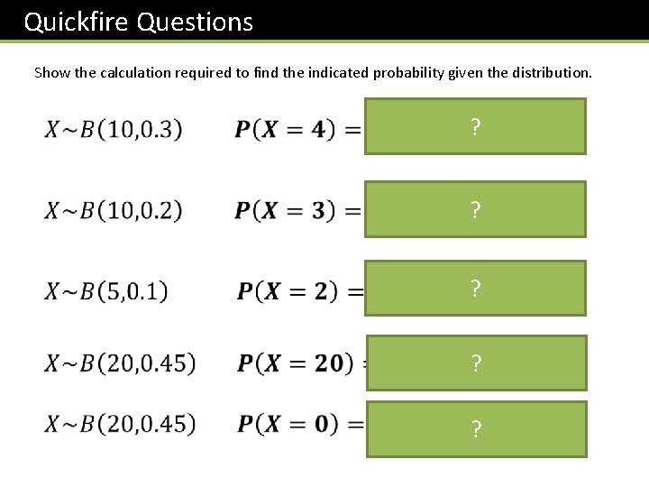 Quickfire Questions Show the calculation required to find the indicated probability given the distribution.