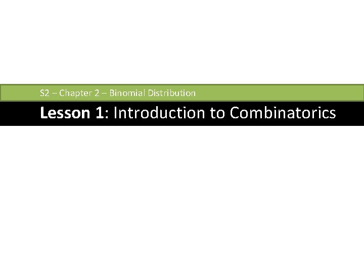 S 2 – Chapter 2 – Binomial Distribution Lesson 1: Introduction to Combinatorics 