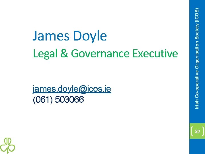 Legal & Governance Executive james. doyle@icos. ie (061) 503066 Irish Co-operative Organisation Society (ICOS)