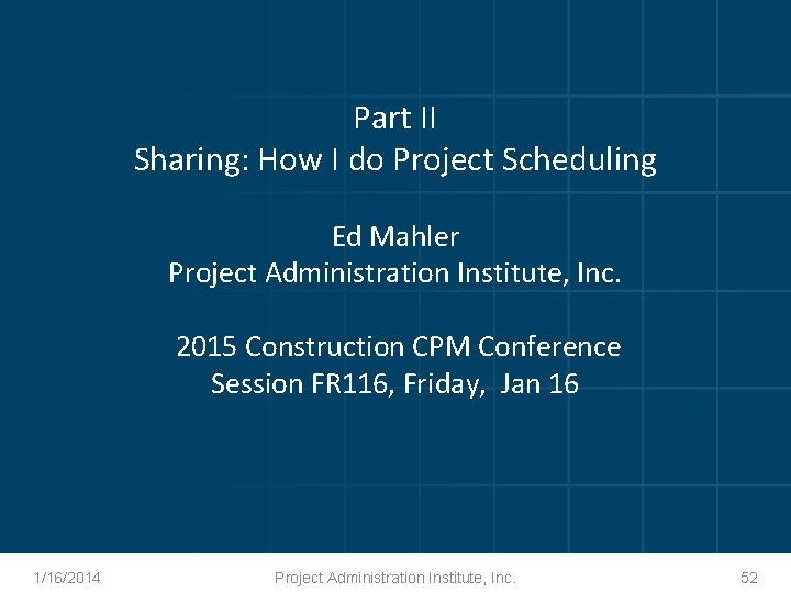 Part II Sharing: How I do Project Scheduling Ed Mahler Project Administration Institute, Inc.