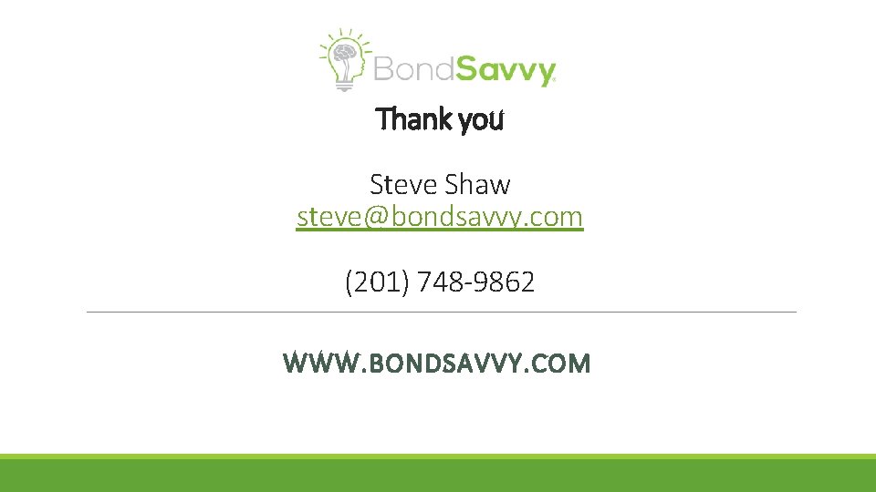 Thank you Steve Shaw steve@bondsavvy. com (201) 748 -9862 WWW. BONDSAVVY. COM 