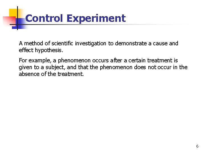 Control Experiment A method of scientific investigation to demonstrate a cause and effect hypothesis.