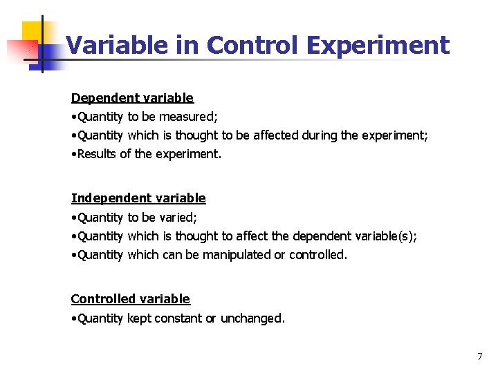 Variable in Control Experiment Dependent variable • Quantity to be measured; • Quantity which