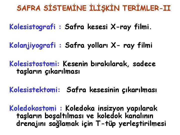 SAFRA SİSTEMİNE İLİŞKİN TERİMLER-II Kolesistografi : Safra kesesi X-ray filmi. Kolanjiyografi : Safra yolları