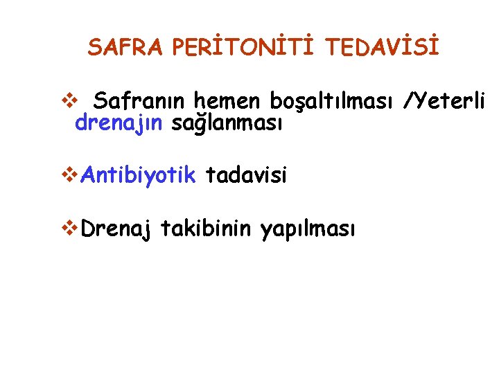 SAFRA PERİTONİTİ TEDAVİSİ v Safranın hemen boşaltılması /Yeterli drenajın sağlanması v. Antibiyotik tadavisi v.