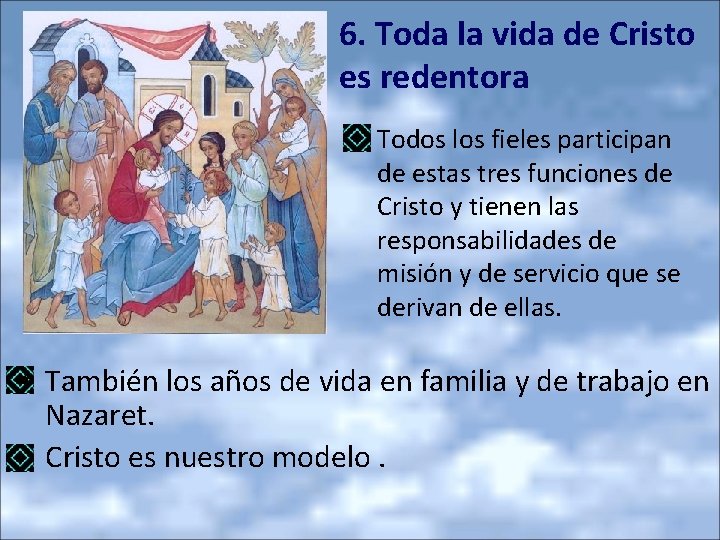 6. Toda la vida de Cristo es redentora • Todos los fieles participan de