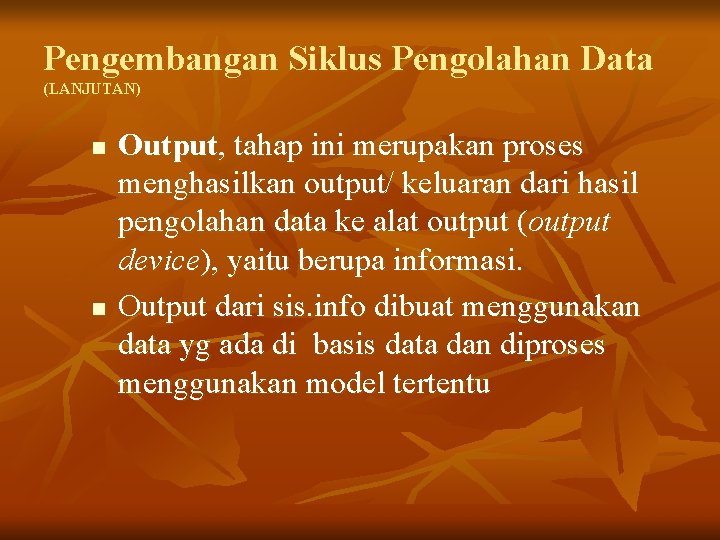 Pengembangan Siklus Pengolahan Data (LANJUTAN) n n Output, tahap ini merupakan proses menghasilkan output/