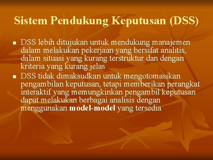 Sistem Pendukung Keputusan (DSS) n n DSS lebih ditujukan untuk mendukung manajemen dalam melakukan