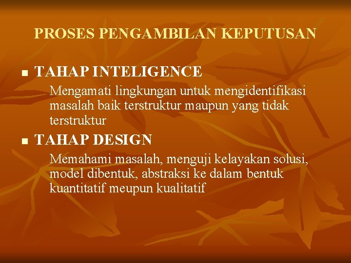 PROSES PENGAMBILAN KEPUTUSAN n TAHAP INTELIGENCE Mengamati lingkungan untuk mengidentifikasi masalah baik terstruktur maupun