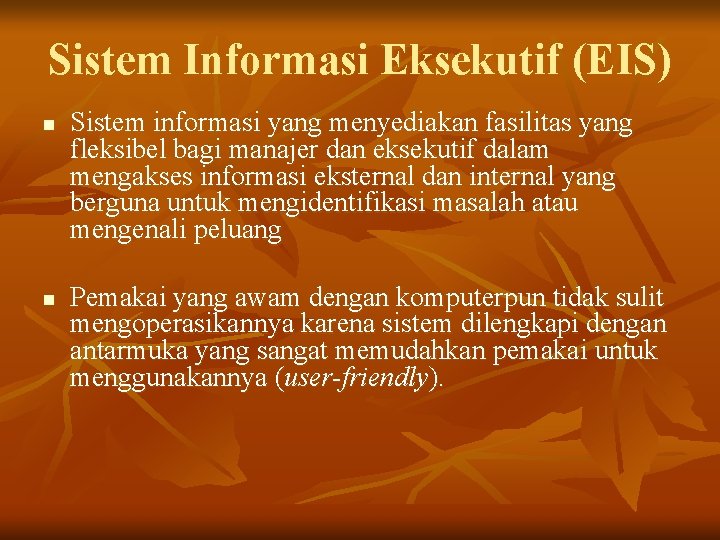 Sistem Informasi Eksekutif (EIS) n n Sistem informasi yang menyediakan fasilitas yang fleksibel bagi