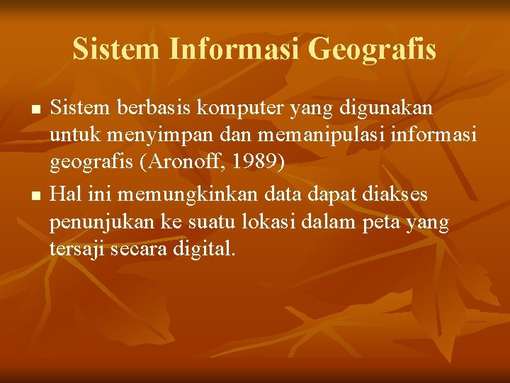 Sistem Informasi Geografis n n Sistem berbasis komputer yang digunakan untuk menyimpan dan memanipulasi