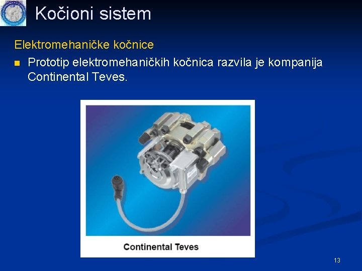 Kočioni sistem Elektromehaničke kočnice n Prototip elektromehaničkih kočnica razvila je kompanija Continental Teves. 13
