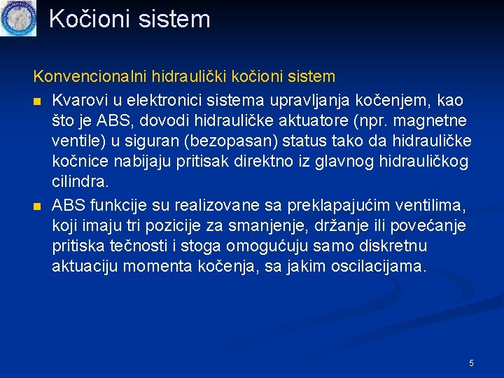 Kočioni sistem Konvencionalni hidraulički kočioni sistem n Kvarovi u elektronici sistema upravljanja kočenjem, kao