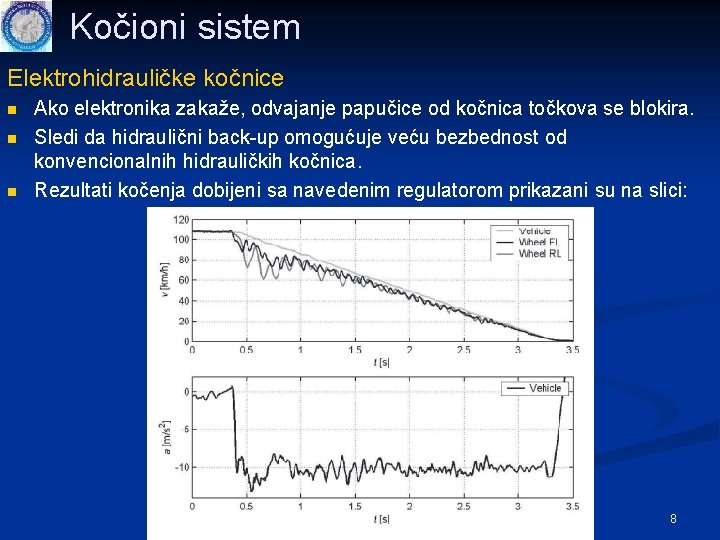 Kočioni sistem Elektrohidrauličke kočnice n n n Ako elektronika zakaže, odvajanje papučice od kočnica