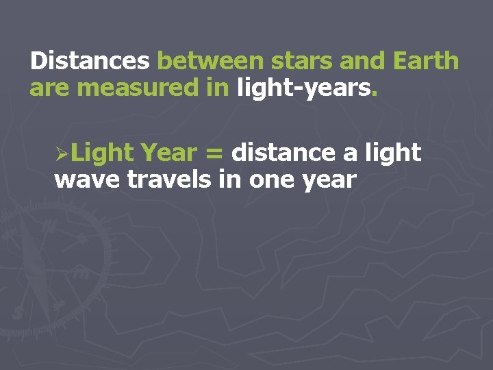 Distances between stars and Earth are measured in light-years. ØLight Year = distance a