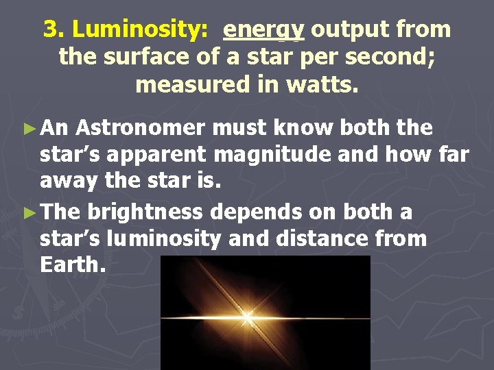 3. Luminosity: energy output from the surface of a star per second; measured in