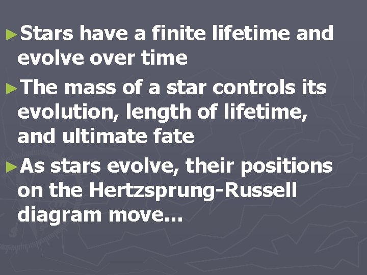 ►Stars have a finite lifetime and evolve over time ►The mass of a star